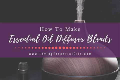 How To Make Custom Essential Oil Blends For Diffuser