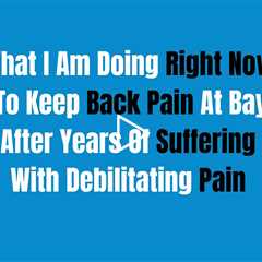 Free From Back Pain - What I Am Doing Right Now To Stay Pain Free