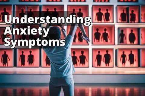Anxiety Defined: Uncovering Symptoms, Causes, and Management Strategies