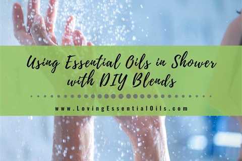 How to Use Essential Oils in Shower with DIY Blend Recipes