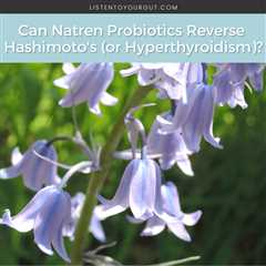 Can Natren Probiotics Reverse Hashimoto’s (or Hyperthyroidism)?