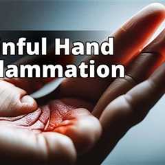 Hand Inflammation: Causes, Treatment, and Prevention Tips