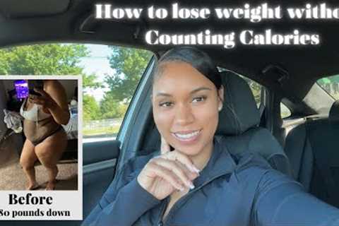 How to lose weight without counting calories ￼| 10 Tips that helped me lose 80 pounds naturally￼