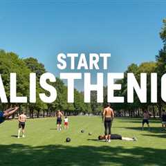 Unlock Your Fitness: Start Calisthenics Today