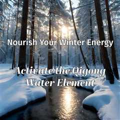 Nourish Your Winter Energy: Activate the Qigong Water Element