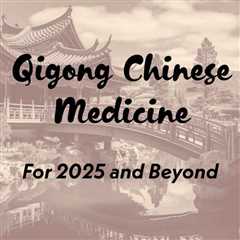 Qigong Chinese Medicine for 2025 and Beyond