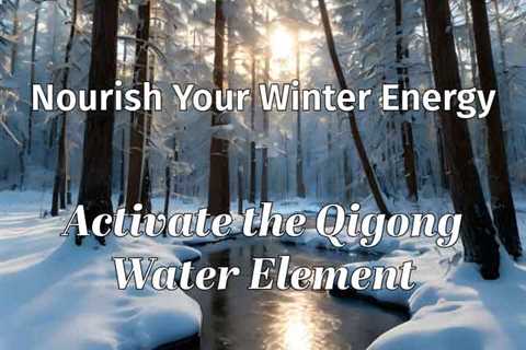 Nourish Your Winter Energy: Activate the Qigong Water Element