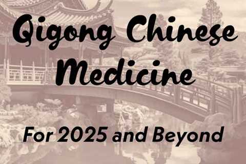 Qigong Chinese Medicine for 2025 and Beyond