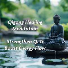 Qigong Healing Meditation: Strengthen Qi and Boost Energy Flow