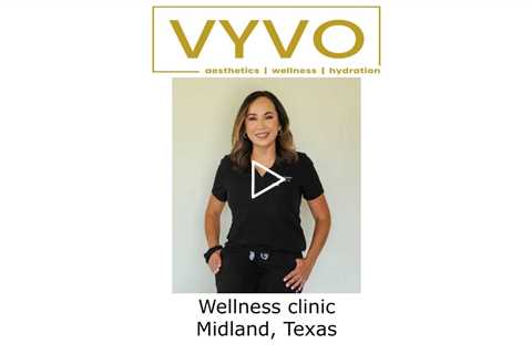 Wellness clinic Midland, Texas  - Vyvo Therapeutics: Aesthetics | Wellness | Hydration