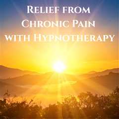 Hypnotherapy for Chronic Pain: Find Relief and Regain Control