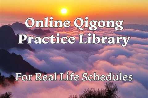 An Online Qigong Practice Library for Real Life (Not Perfect Schedules)