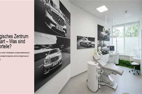 Urologisches Zentrum Stuttgart – Was sind die Vorteile?